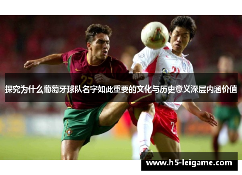 探究为什么葡萄牙球队名字如此重要的文化与历史意义深层内涵价值