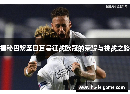 揭秘巴黎圣日耳曼征战欧冠的荣耀与挑战之路