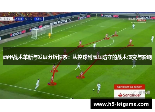 西甲战术革新与发展分析探索：从控球到高压防守的战术演变与影响