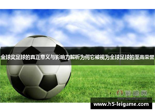 金球奖足球的真正意义与影响力解析为何它被视为全球足球的至高荣誉 金球奖足球的真正意义与影响力解析为何它被视为全球足球的至高荣誉