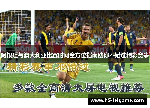 阿根廷与澳大利亚比赛时间全方位指南助你不错过精彩赛事 阿根廷与澳大利亚比赛时间全方位指南助你不错过精彩赛事