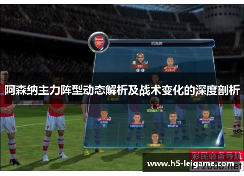 阿森纳主力阵型动态解析及战术变化的深度剖析 阿森纳主力阵型动态解析及战术变化的深度剖析