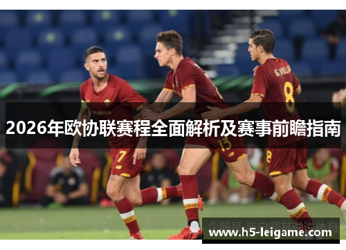 2026年欧协联赛程全面解析及赛事前瞻指南 2026年欧协联赛程全面解析及赛事前瞻指南