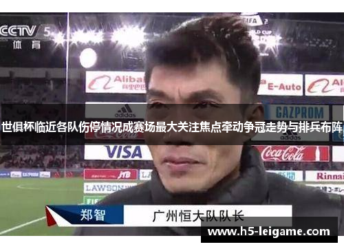 世俱杯临近各队伤停情况成赛场最大关注焦点牵动争冠走势与排兵布阵