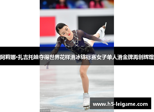 阿莉娜·扎吉托娃夺得世界花样滑冰锦标赛女子单人滑金牌再创辉煌 阿莉娜·扎吉托娃夺得世界花样滑冰锦标赛女子单人滑金牌再创辉煌