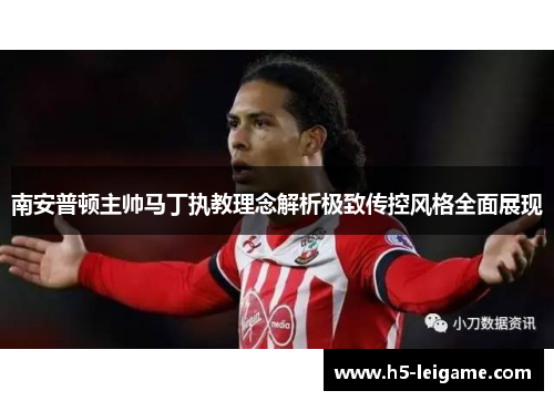 南安普顿主帅马丁执教理念解析极致传控风格全面展现