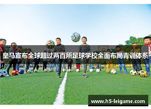 皇马宣布全球超过两百所足球学校全面布局青训体系