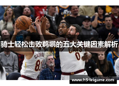 骑士轻松击败鹈鹕的五大关键因素解析