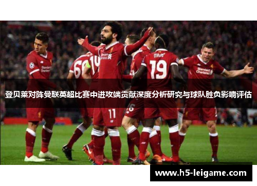 登贝莱对阵曼联英超比赛中进攻端贡献深度分析研究与球队胜负影响评估 登贝莱对阵曼联英超比赛中进攻端贡献深度分析研究与球队胜负影响评估